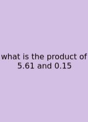 What Is The Product Of 5.61 And 0.15