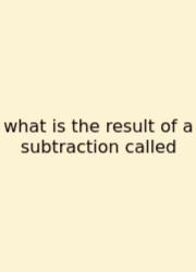 What Is The Result Of A Subtraction Called