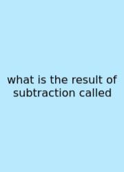 What Is The Result Of Subtraction Called