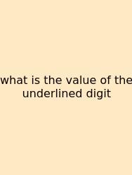 What Is The Value Of The Underlined Digit