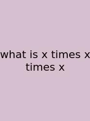 What Is X Times X Times X