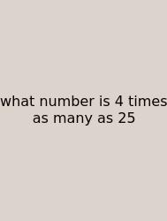 What Number Is 4 Times As Many As 25