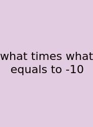 What Times What Equals To -10