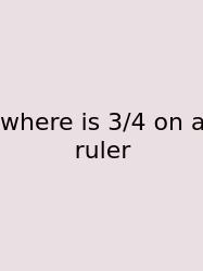 Where Is 3/4 On A Ruler