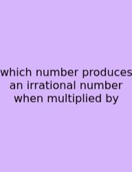Which Number Produces An Irrational Number When Multiplied By