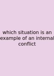 Which Situation Is An Example Of An Internal Conflict
