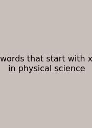 Words That Start With X In Physical Science