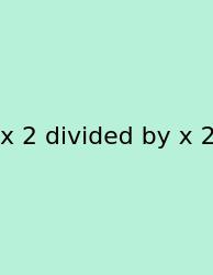 X 2 Divided By X 2