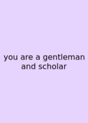 You Are A Gentleman And Scholar